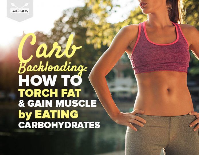 Carb Backloading How to Burn Fat & Gain Muscle with Carbohydrates
