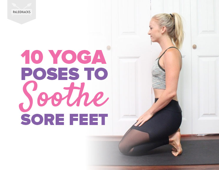 10 Yoga Poses to Soothe Sore Feet