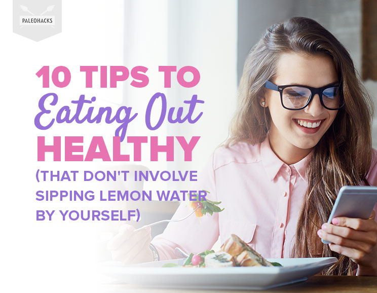 10 Tips To Eating Out Healthy (That Don't Involve Sipping Lemon Water By Yourself)