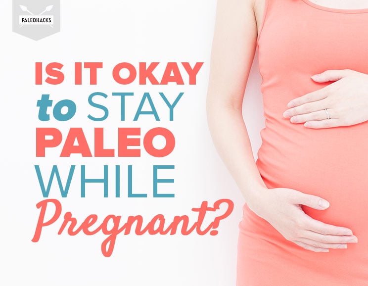 Is it okay to stay Paleo while pregnant? There are a lot of things to consider, including diet, exercise, and even personal hygiene choices.