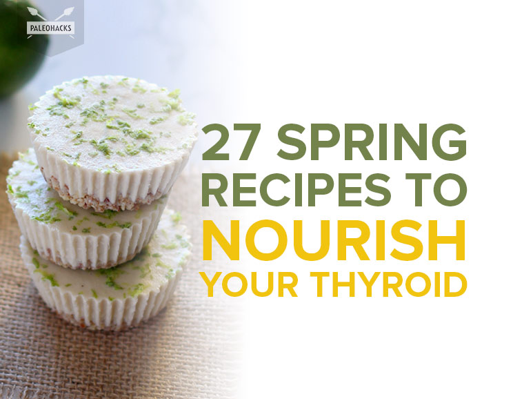 This list of spring treats captures the flavor of the season, but keeps things thyroid-friendly with healthy fats, proteins, and limited goitrogens.